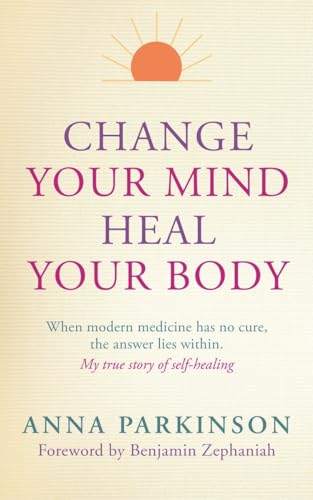 Change your Mind, Heal Your Body: 135: When Modern Medicine Has No Cure The Answer Lies Within. My True Story of Self- Healing (PAPERBACK) von Watkins Publishing